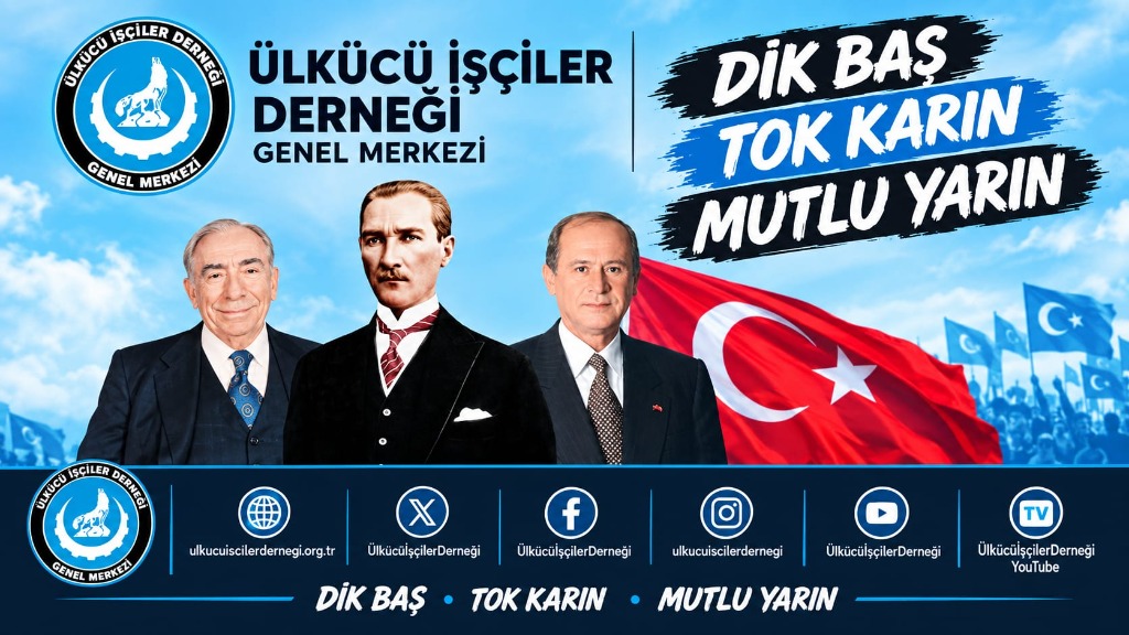 Ülkücü İşçiler Derneği Genel Merkezi - Dik Baş, Tok Karın, Mutlu Yarın